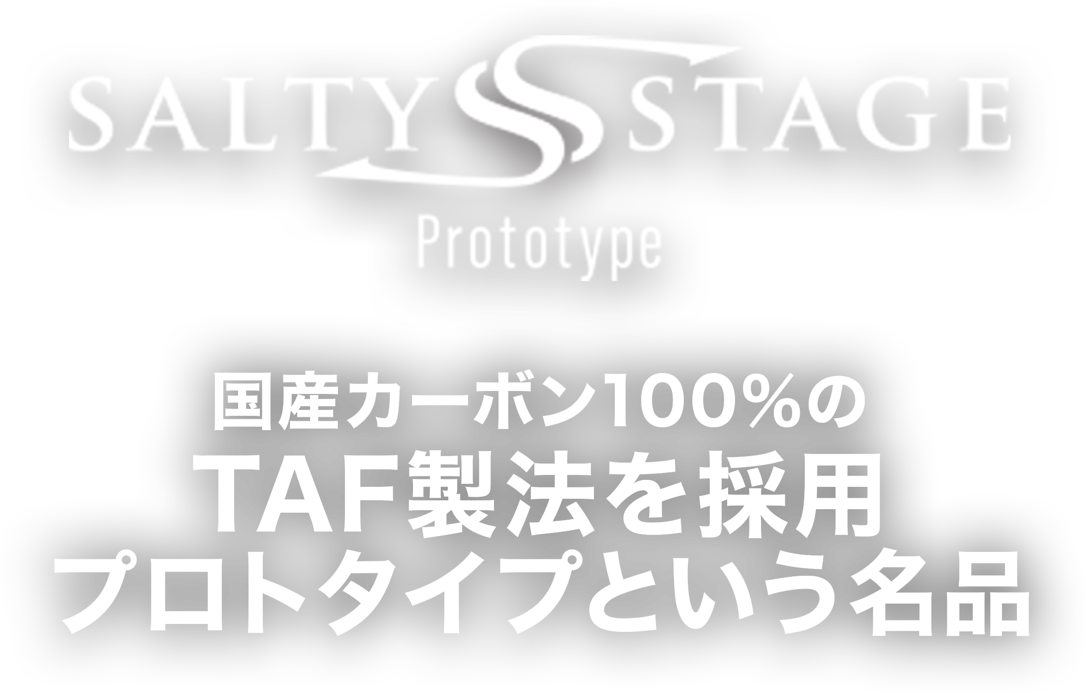 SALTYSTAGE 国産カーボン100％のTAF製法を採用。プロトタイプという名品